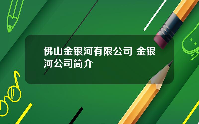 佛山金银河有限公司 金银河公司简介